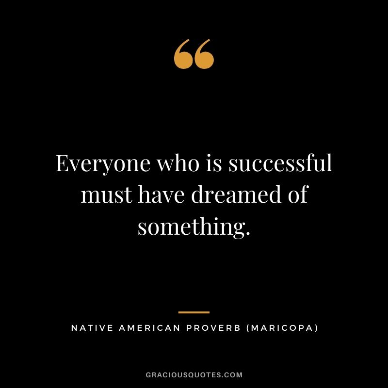 Everyone who is successful must have dreamed of something. – Maricopa