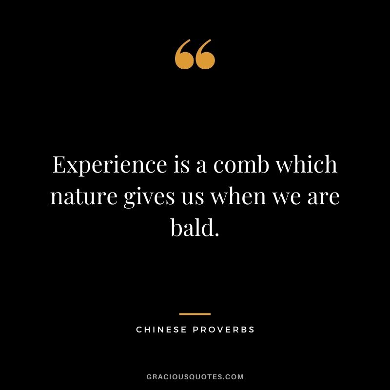 Experience is a comb which nature gives us when we are bald.