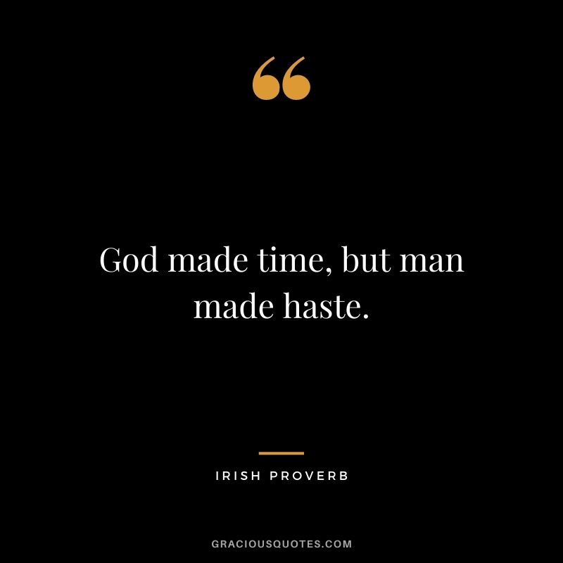 God made time, but man made haste.