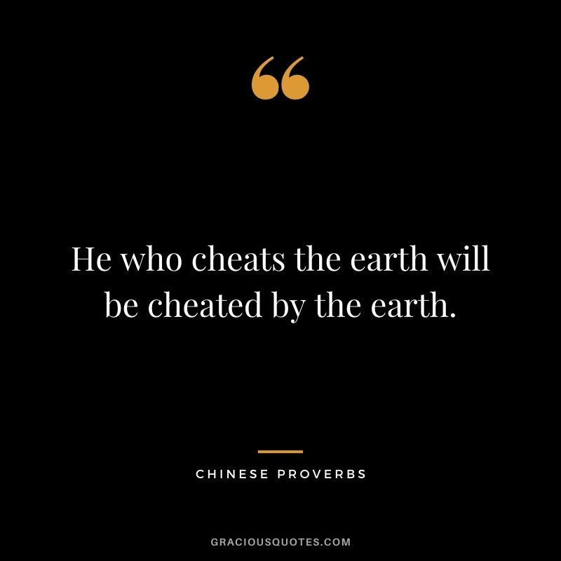 He who cheats the earth will be cheated by the earth.