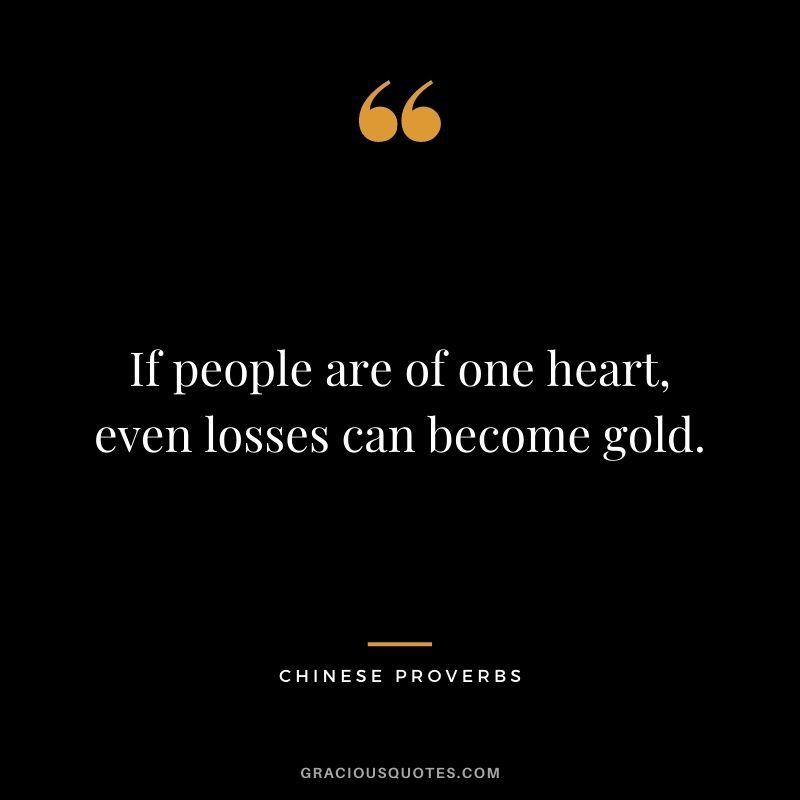 If people are of one heart, even losses can become gold.