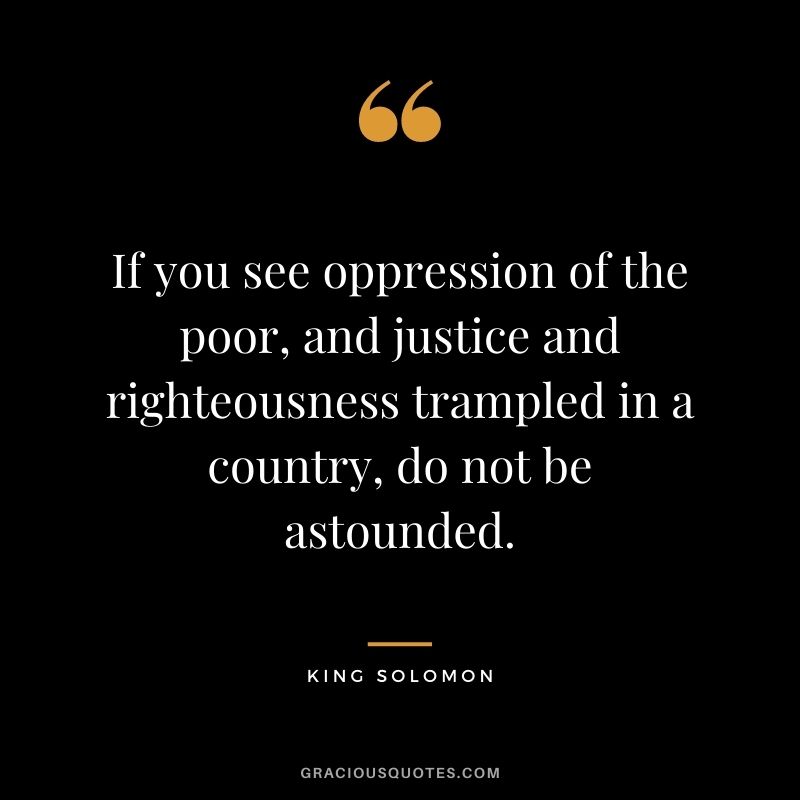 If you see oppression of the poor, and justice and righteousness trampled in a country, do not be astounded.