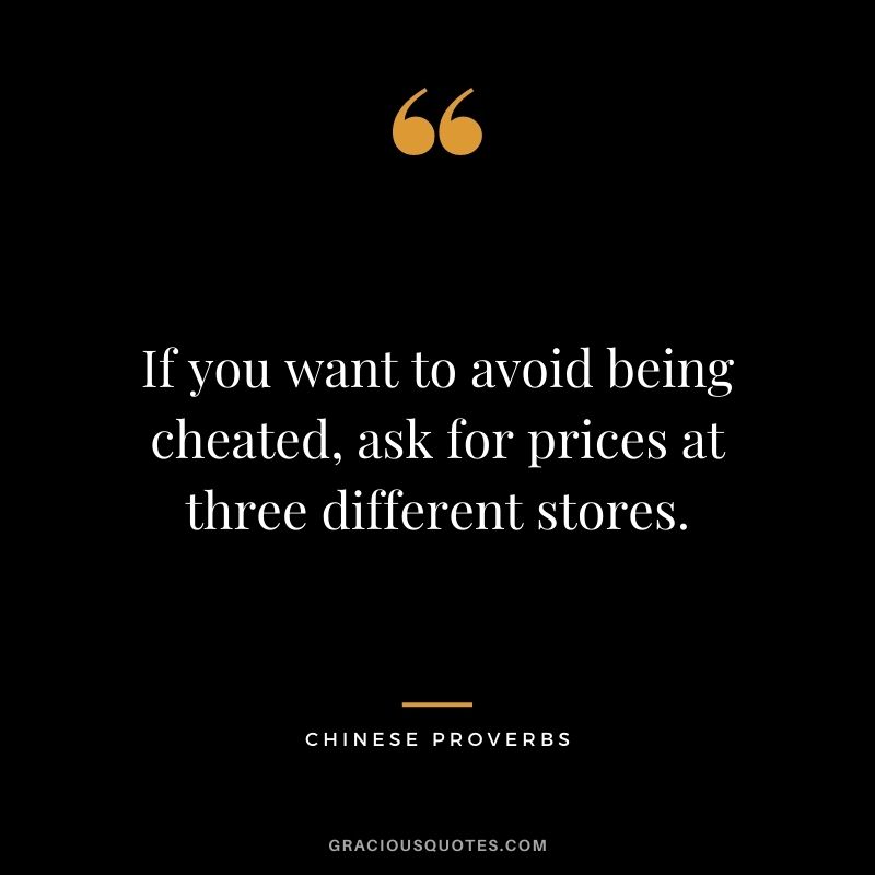 If you want to avoid being cheated, ask for prices at three different stores.