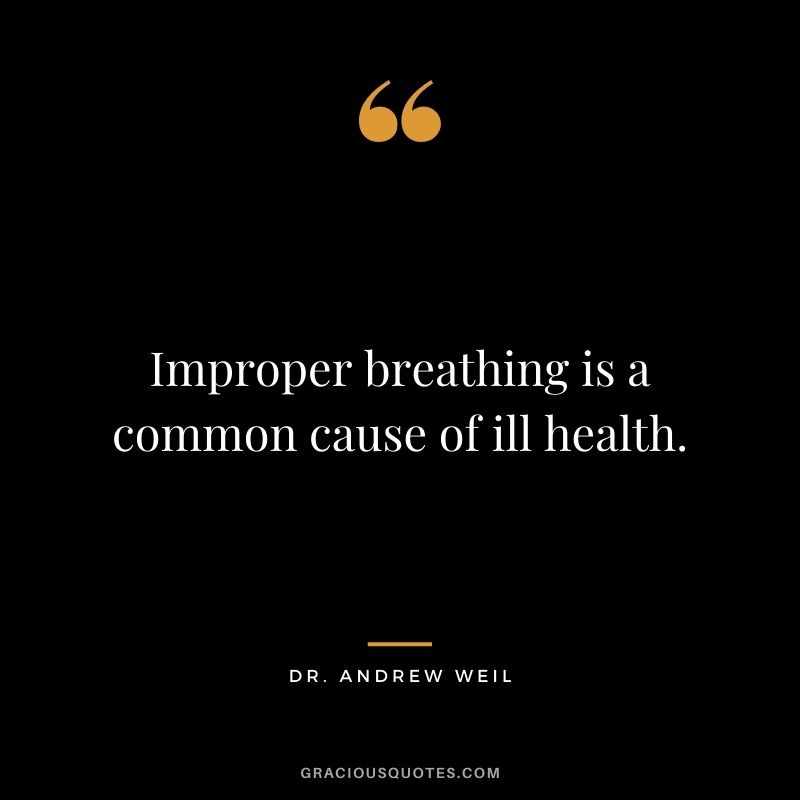 Improper breathing is a common cause of ill health. – Dr. Andrew Weil