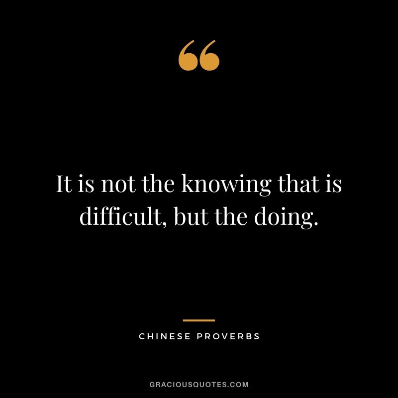 It is not the knowing that is difficult, but the doing.