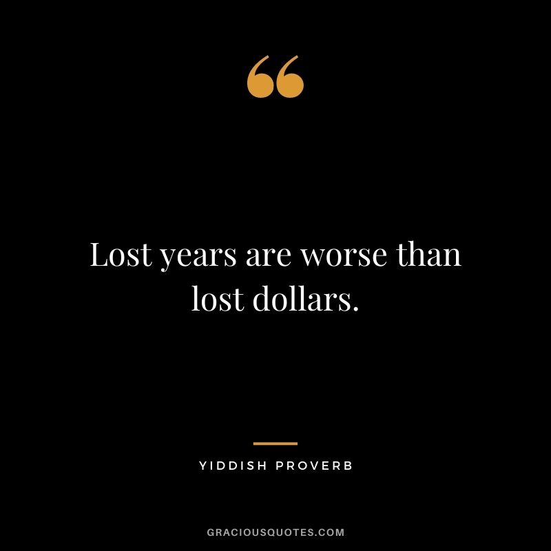 Lost years are worse than lost dollars.