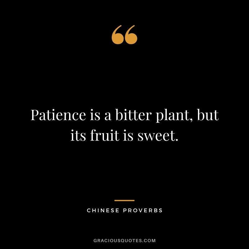 Patience is a bitter plant, but its fruit is sweet.