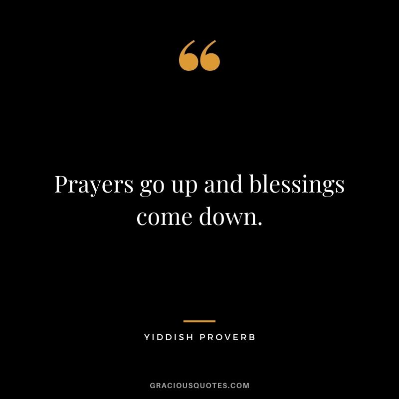 Prayers go up and blessings come down.