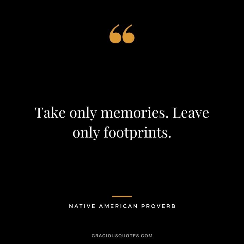 Take only memories. Leave only footprints.