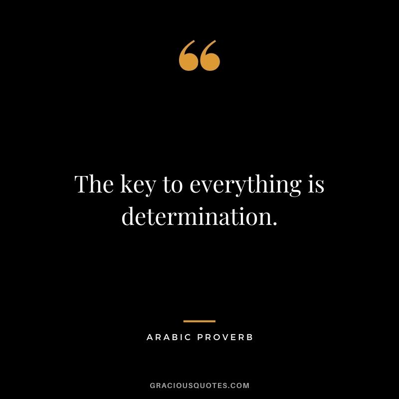 The key to everything is determination.