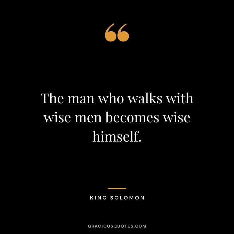 The man who walks with wise men becomes wise himself.