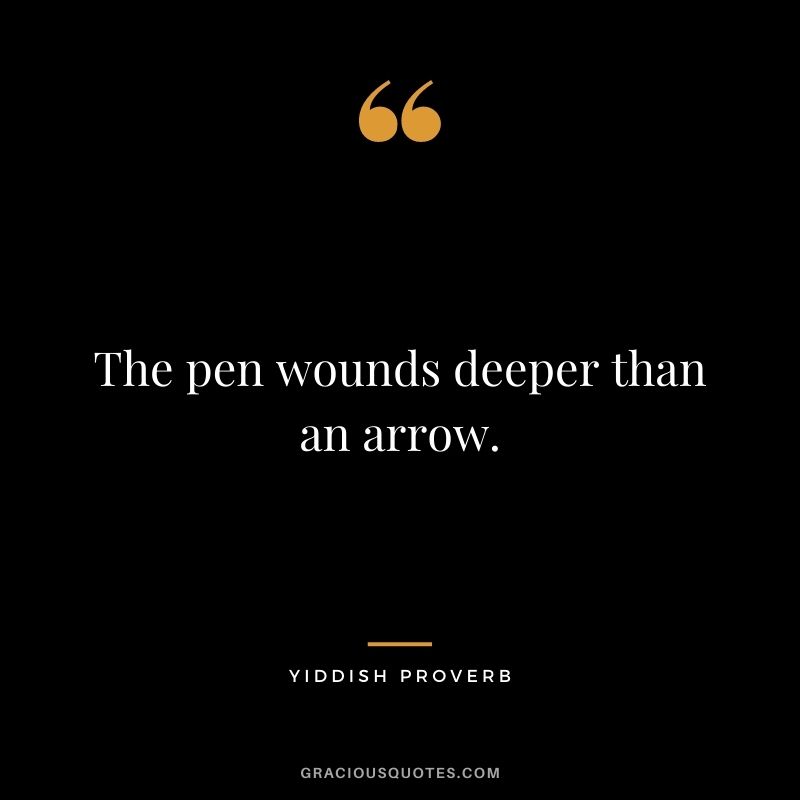 The pen wounds deeper than an arrow.