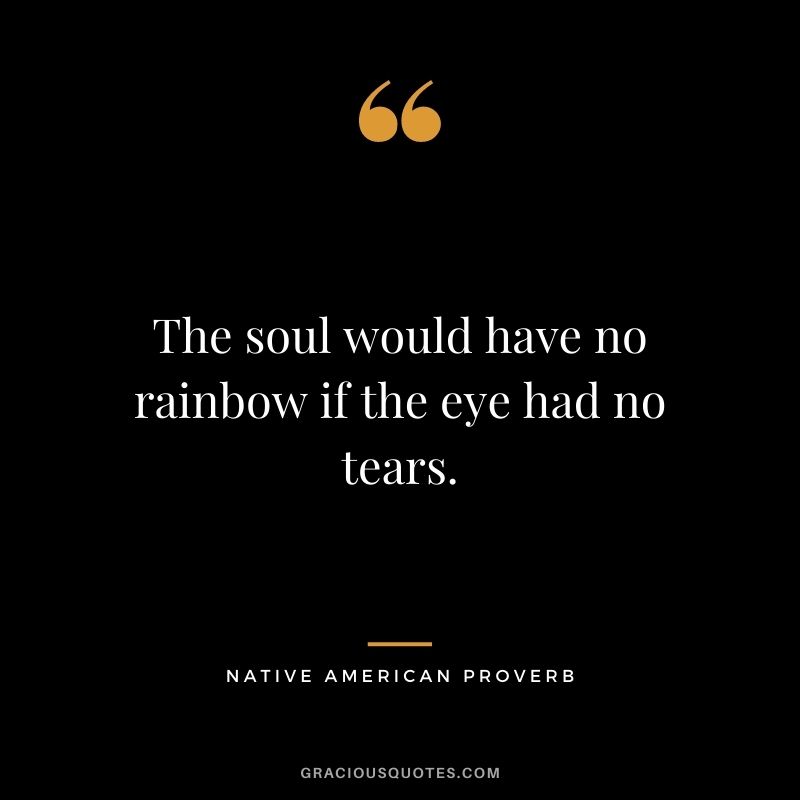 The soul would have no rainbow if the eye had no tears.