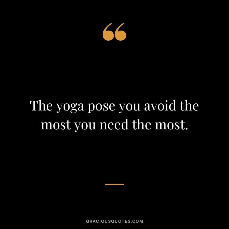 The yoga pose you avoid the most you need the most.