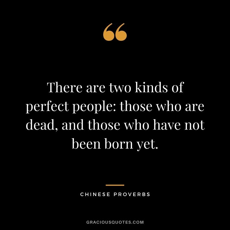 There are two kinds of perfect people: those who are dead, and those who have not been born yet.