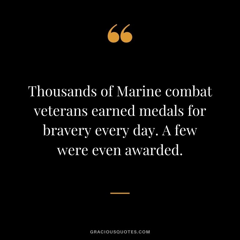 Thousands of Marine combat veterans earned medals for bravery every day. A few were even awarded.