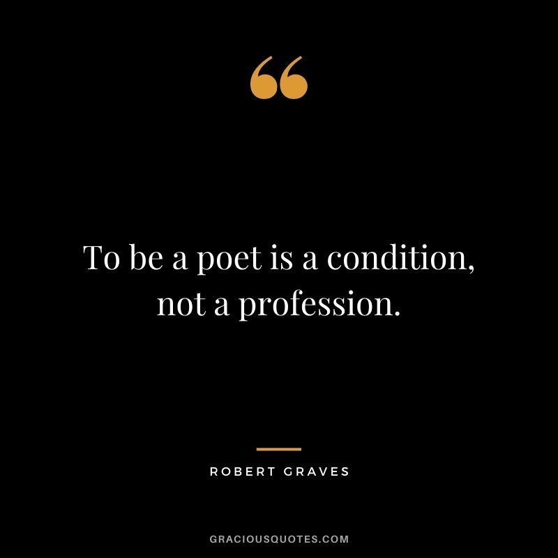To be a poet is a condition, not a profession. — Robert Graves