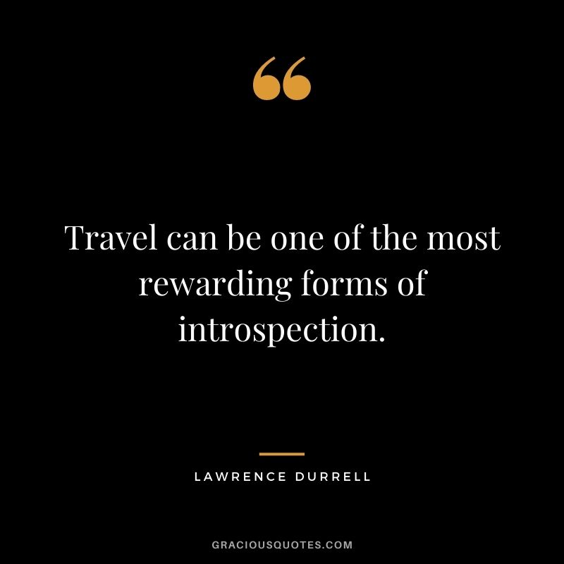 Travel can be one of the most rewarding forms of introspection. - Lawrence Durrell