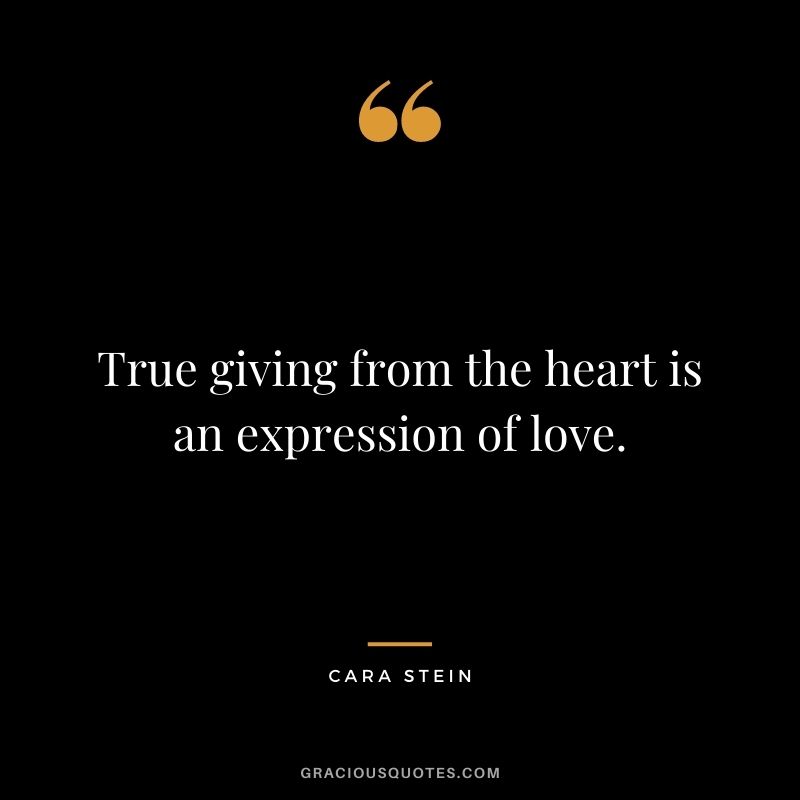 True giving from the heart is an expression of love. - Cara Stein