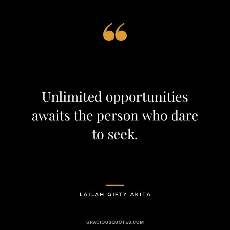 Unlimited opportunities awaits the person who dare to seek. - Lailah Gifty Akita