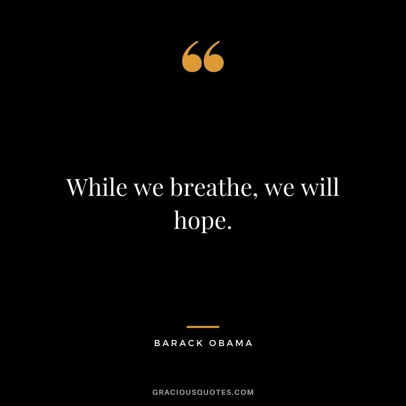 While we breathe, we will hope. – Barack Obama