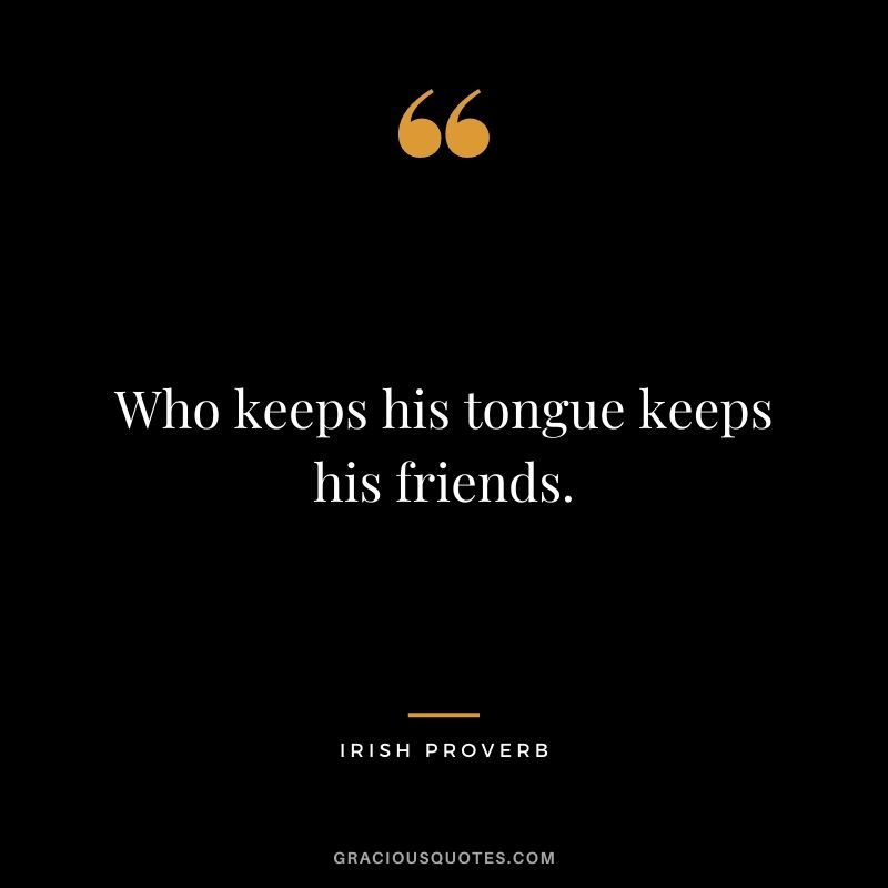 Who keeps his tongue keeps his friends.