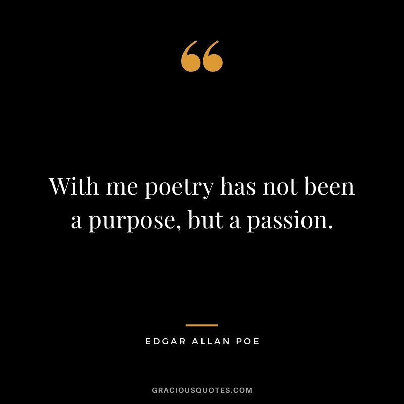 With me poetry has not been a purpose, but a passion. - Edgar Allan Poe