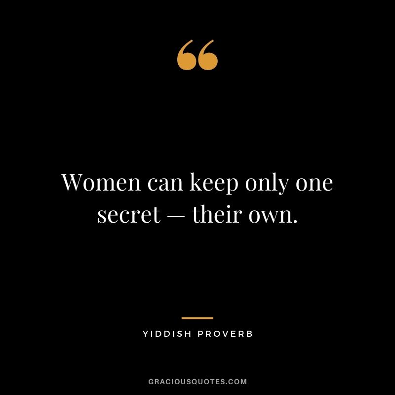 Women can keep only one secret — their own.