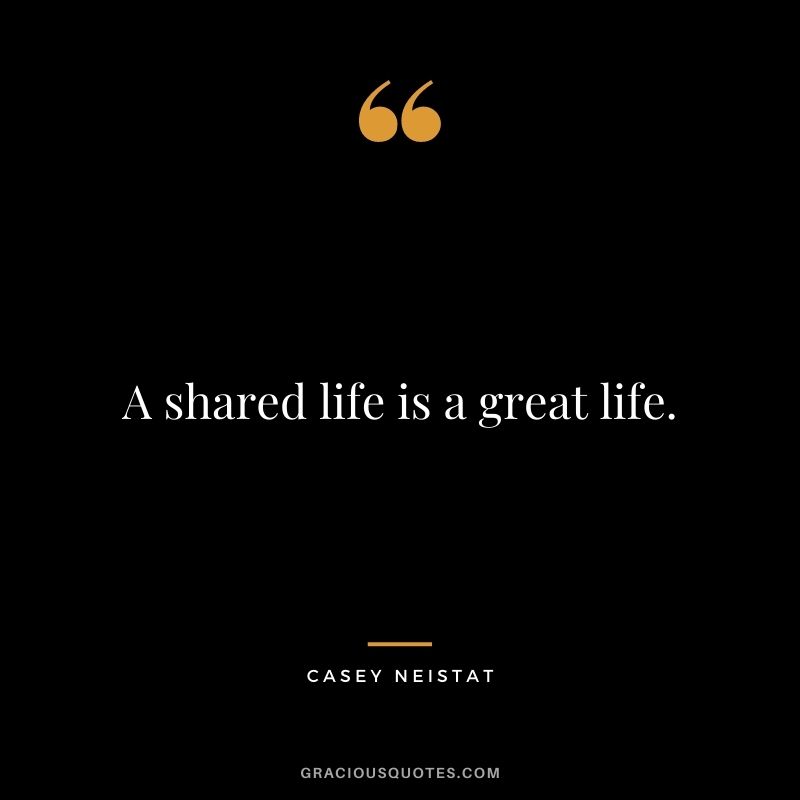 A shared life is a great life.