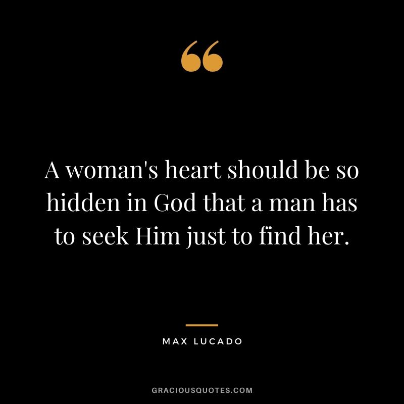A woman's heart should be so hidden in God that a man has to seek Him just to find her.