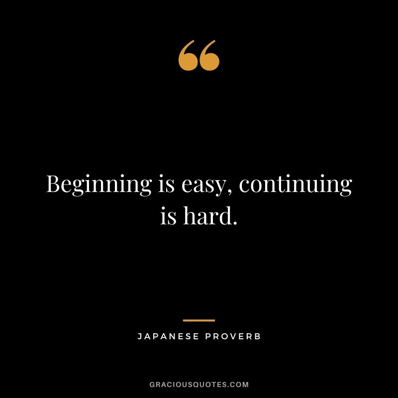 Beginning is easy, continuing is hard.