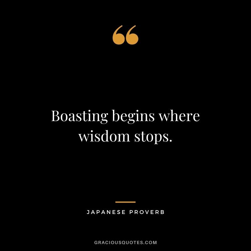 Boasting begins where wisdom stops.