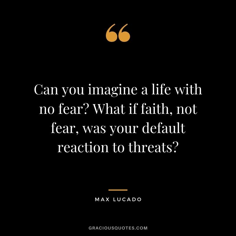 Can you imagine a life with no fear? What if faith, not fear, was your default reaction to threats?