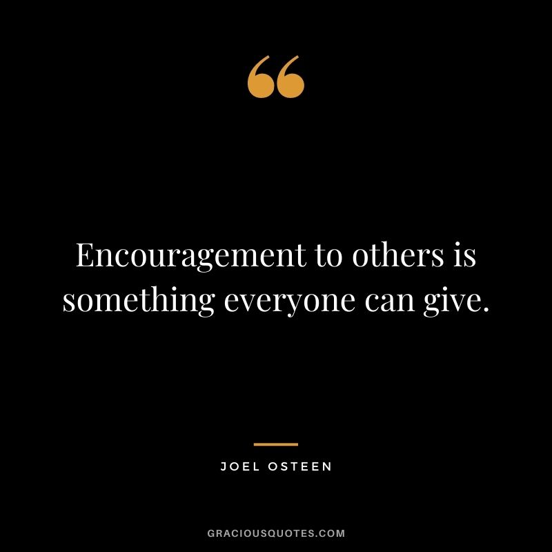 Encouragement to others is something everyone can give.
