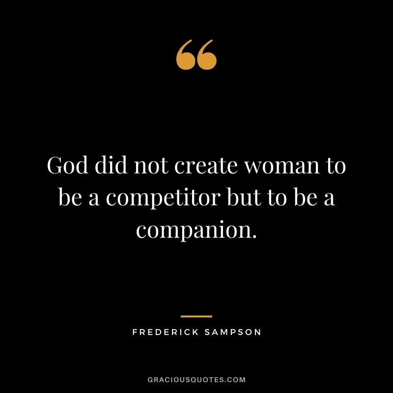 God did not create woman to be a competitor but to be a companion. - Frederick Sampson