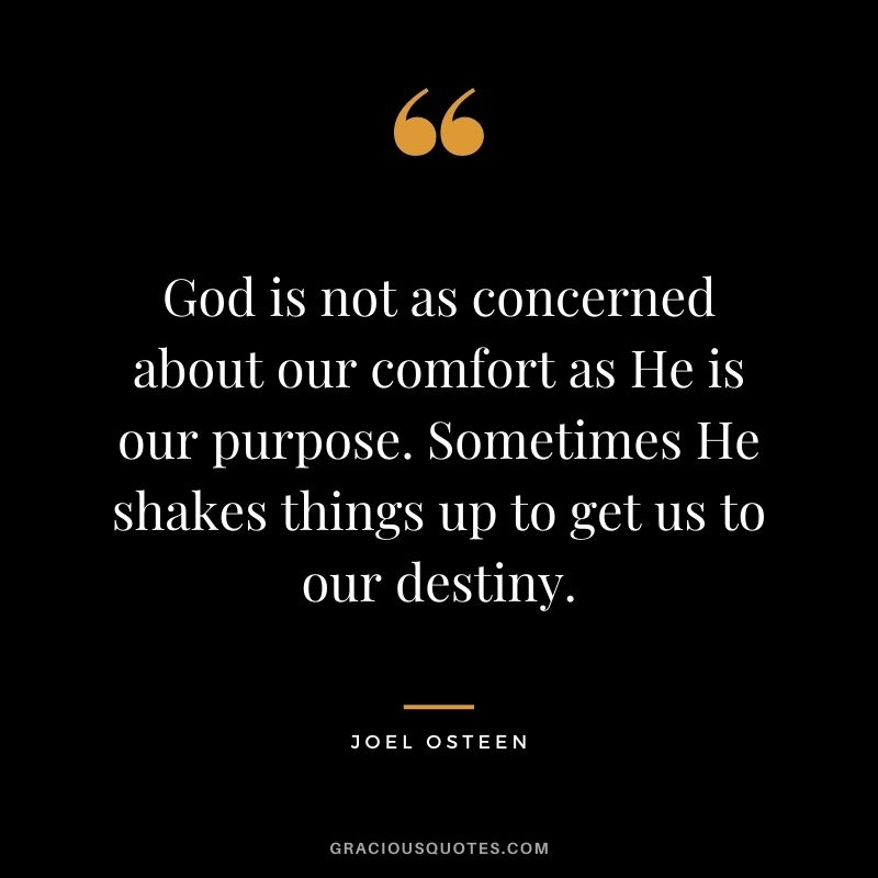 God is not as concerned about our comfort as He is our purpose. Sometimes He shakes things up to get us to our destiny.