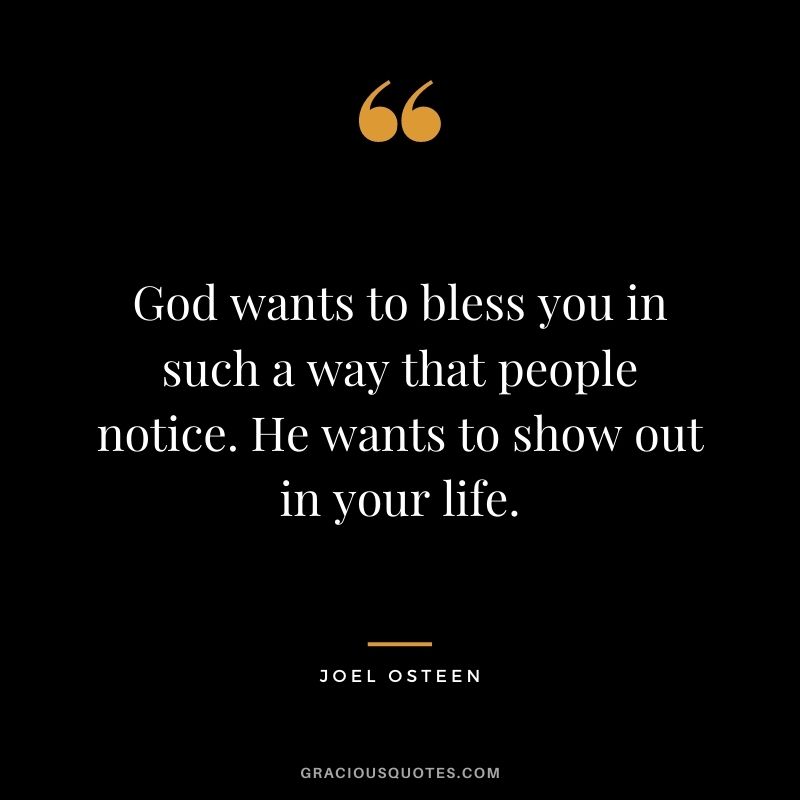 God wants to bless you in such a way that people notice. He wants to show out in your life.