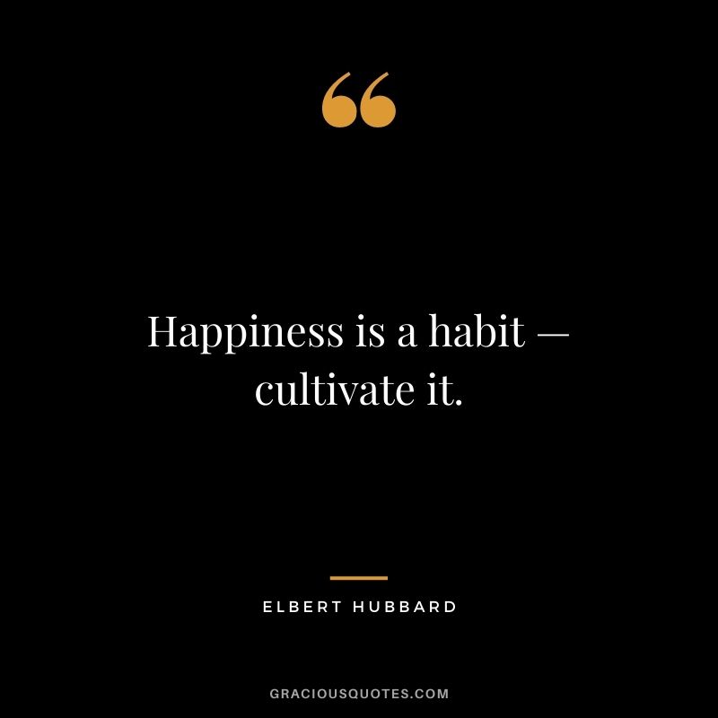 Happiness is a habit — cultivate it.