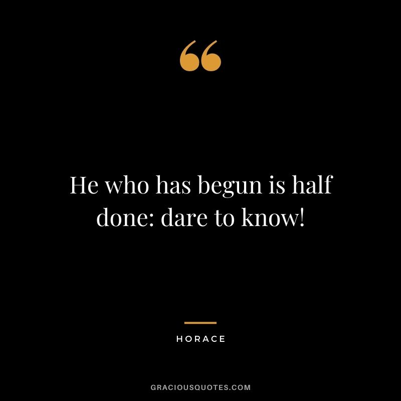 He who has begun is half done: dare to know!