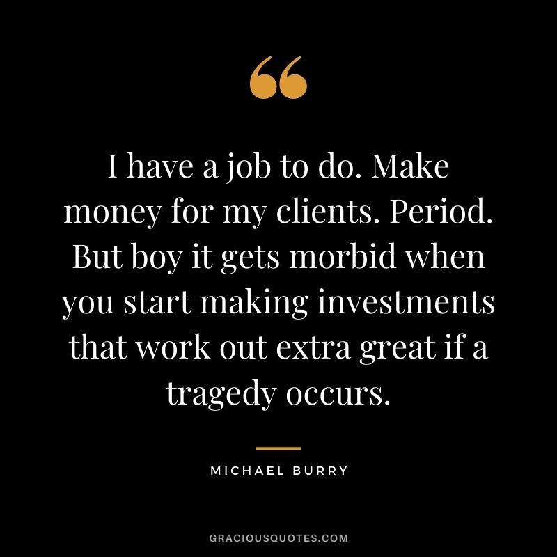 I have a job to do. Make money for my clients. Period. But boy it gets morbid when you start making investments that work out extra great if a tragedy occurs.