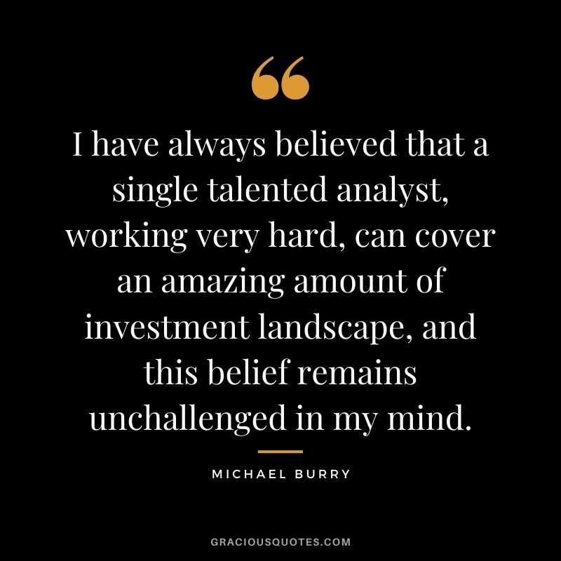 I have always believed that a single talented analyst, working very hard, can cover an amazing amount of investment landscape, and this belief remains unchallenged in my mind.