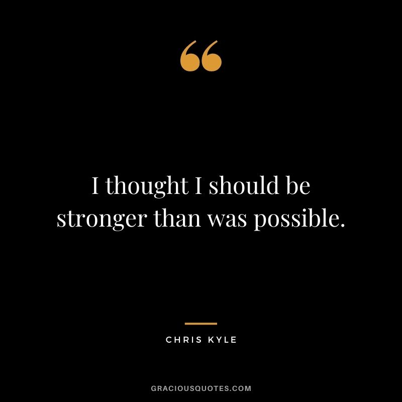 I thought I should be stronger than was possible.