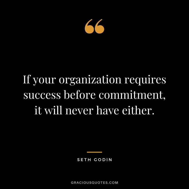 If your organization requires success before commitment, it will never have either.