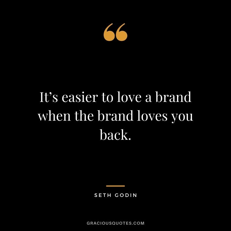 It’s easier to love a brand when the brand loves you back.