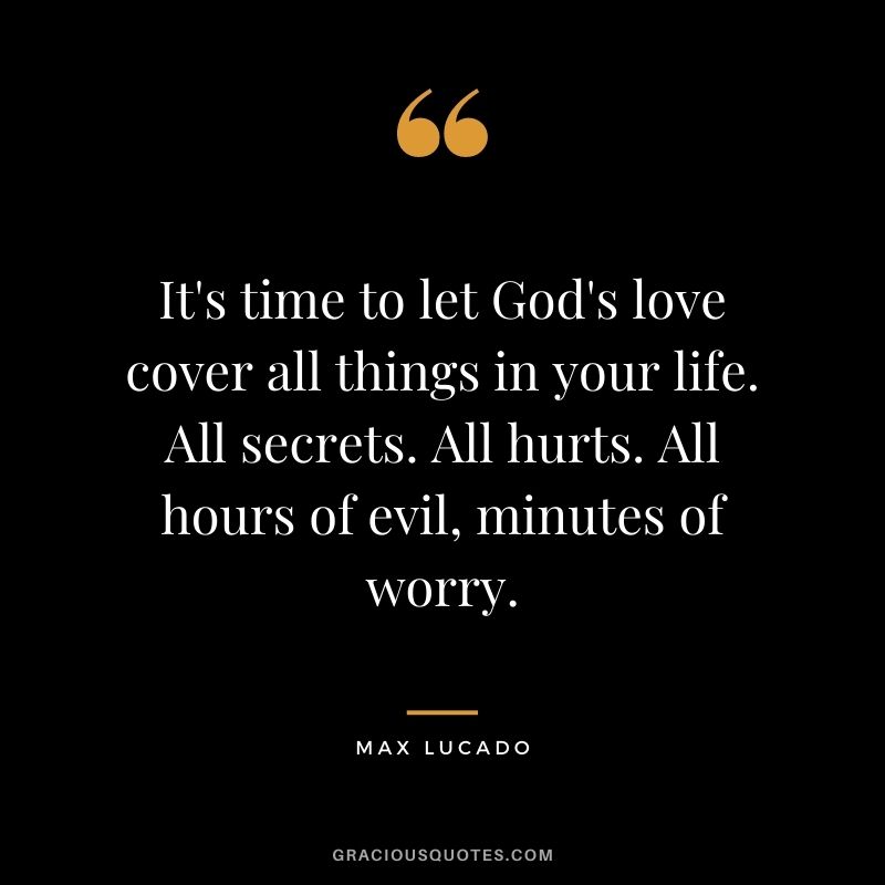 It's time to let God's love cover all things in your life. All secrets. All hurts. All hours of evil, minutes of worry.
