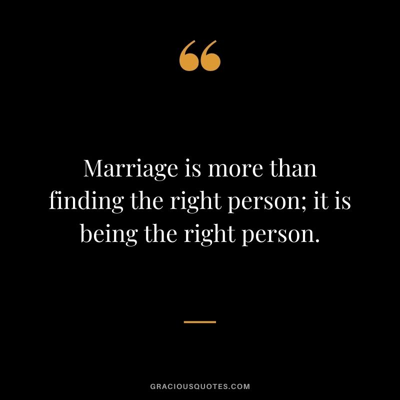 Marriage is more than finding the right person; it is being the right person.