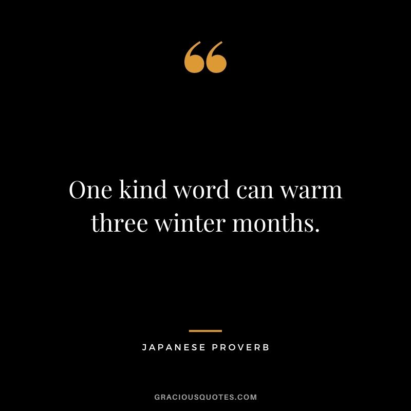 One kind word can warm three winter months.