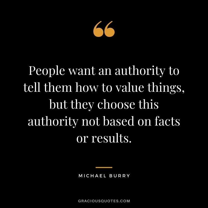 People want an authority to tell them how to value things, but they choose this authority not based on facts or results.