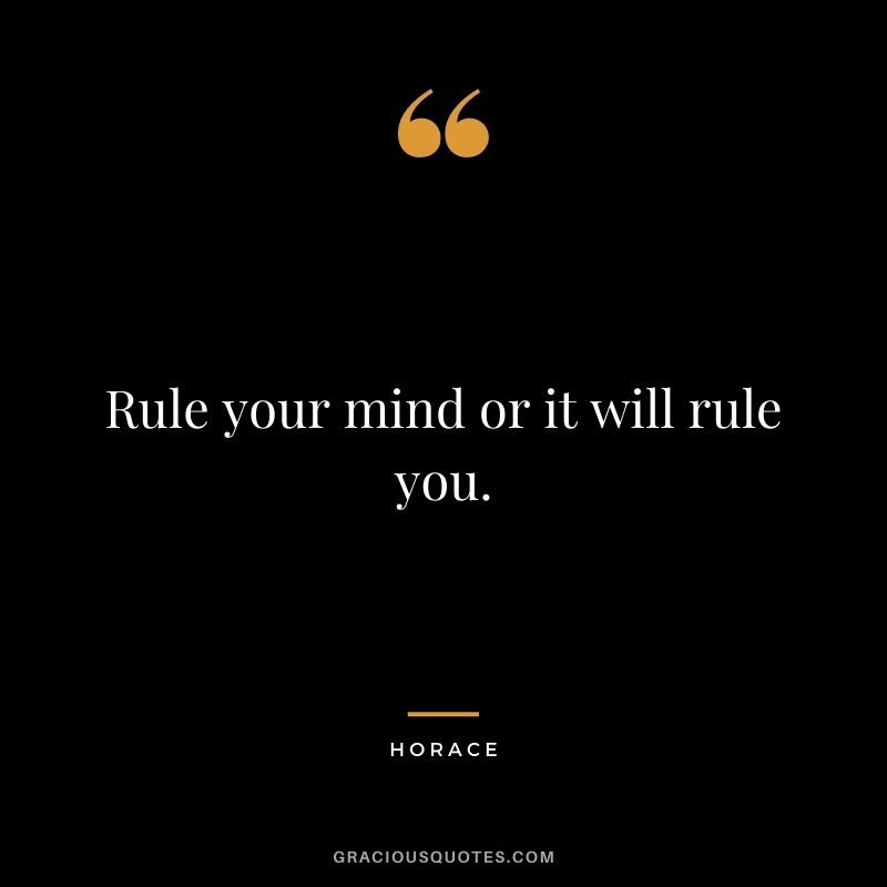 Rule your mind or it will rule you.