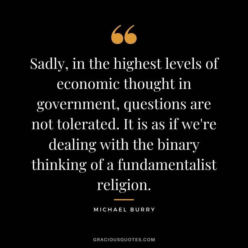 Sadly, in the highest levels of economic thought in government, questions are not tolerated. It is as if we're dealing with the binary thinking of a fundamentalist religion.